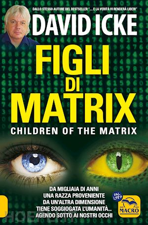 icke david - figli di matrix. children of the matrix. da migliaia di anni una razza proveniente da un'altra dimensione tiene soggiogata l'umanità...agendo sotto ai nostri occhi. nuova ediz.