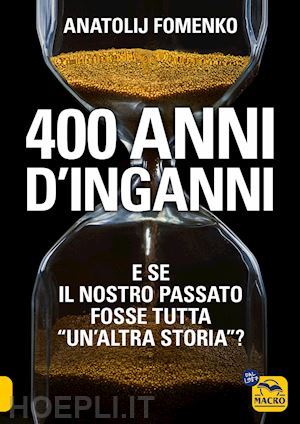 fomenko anatolij t. - 400 anni d'inganni. e se il nostro passato fosse tutta «un'altra storia»?