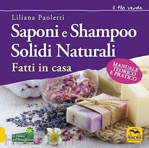 paoletti liliana - saponi e shampoo solidi, naturali, fatti in casa. manuale teorico e pratico