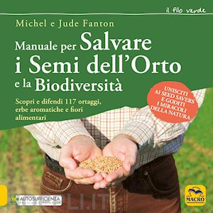 fanton michel; fanton jude - manuale per salvare i semi dell'orto e la biodiversita'