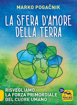 pogacnik marko - la sfera d'amore della terra. risvegliamo la forza atomica del cuore umano