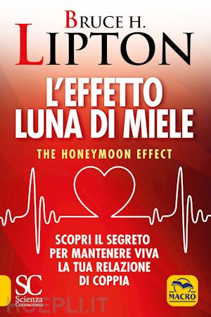 lipton bruce h. - l'effetto luna di miele - the honeymoon effect