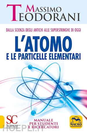 teodorani massimo - atomo e le particelle elementari. dalla scienza degli antichi alle superstringhe