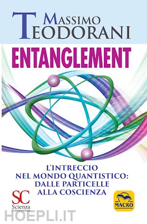 teodorani massimo - entanglement. l'intreccio nel mondo quantistico: dalle particelle alla coscienza