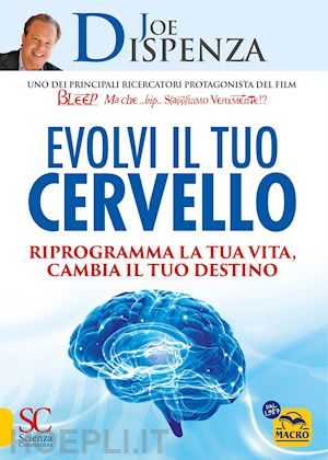 dispenza joe - evolvi il tuo cervello. riprogramma la tua vita, cambia il tuo destino