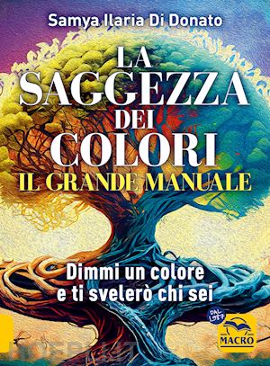 di donato samya ilaria - il grande manuale. la saggezza dei colori. dimmi un colore e ti diro' chi sei