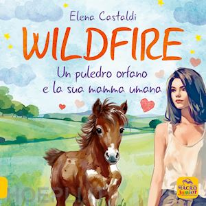 castaldi elena - wildfire. un puledro orfano e la sua mamma umana