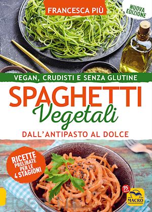 piu' francesca - spaghetti vegetali dall'antipasto al dolce. vegan, crudisti e senza glutine
