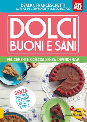 franceschetti dealma - dolci buoni e sani 4d. felicemente golosi senza dipendenza! con espansione onlin