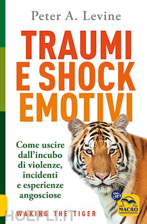 levine peter a. - traumi e shock emotivi. come uscire dall'incubo di violenze, incidenti e esperie