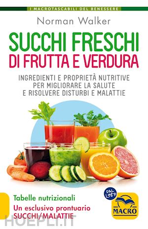 walker norman - succhi freschi di frutta e verdura. ingredienti e proprieta' nutritive per migli