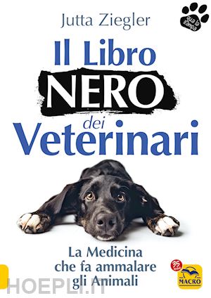 ziegler jutta - il libro nero dei veterinari. la medicina che fa ammalare gli animali