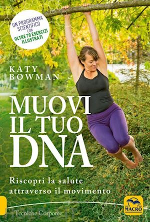 bowman katy - muovi il tuo dna. riscopri la salute attraverso il movimento