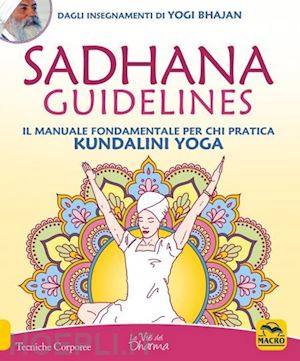 bhajan yogi - sadhana guidelines. il manuale fondamentale per chi pratica kundalini yoga