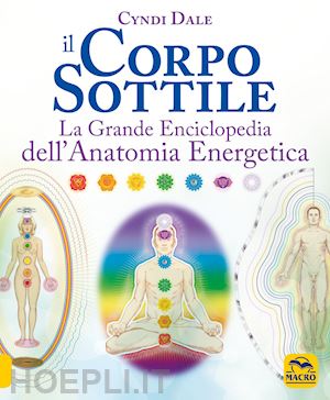 dale cyndi - il corpo sottile. la grande enciclopedia dell'anatomia energetica