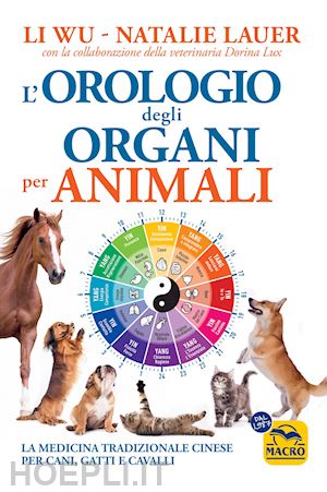 li wu; lauer natalie; lux dorina - orologio degli organi per animali. la medicina tradizionale cinese per cani, gat