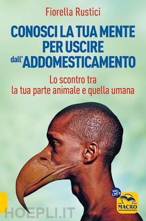 rustici fiorella - conosci la tua mente per uscire dall'addomesticamento. lo scontro tra la tua par