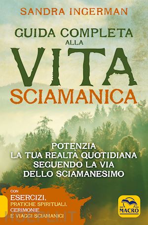 ingerman sandra - guida completa alla vita sciamanica. potenzia la tua realta' quotidiana seguendo