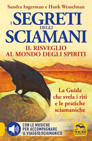 ingerman sandra; wesselman hank - segreti degli sciamani. il risveglio al mondo degli spiriti. la guida che svela