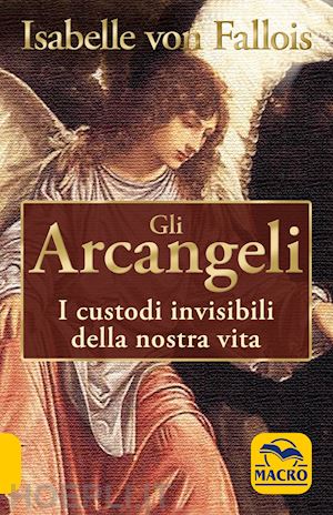 fallois isabelle von - gli arcangeli. i custodi invisibili della nostra vita