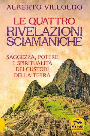 villoldo alberto - quattro rivelazioni sciamaniche. saggezza, potere e spiritualita' dei custodi de