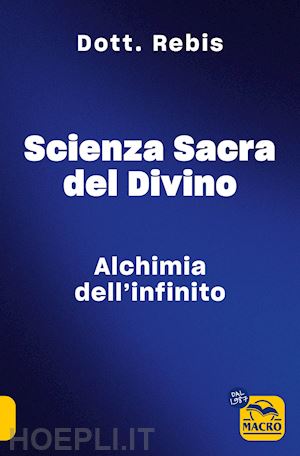 dott. rebis - scienza sacra del divino. alchimia dell'infinito