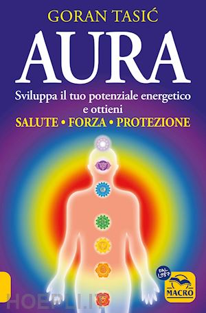 tasic goran - aura. sviluppa il tuo potenziale energetico e ottieni salute, forza, protezione