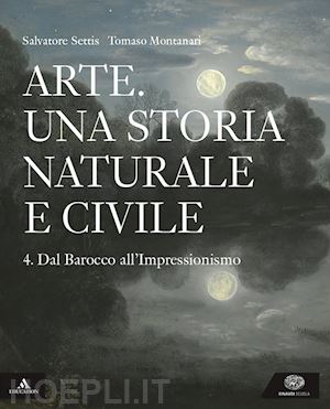 Arte. Una Storia Naturale E Civile. Con E-Book. Con Espansione Online.  Vol.4 - Settis Salvatore; Montanari Tomaso