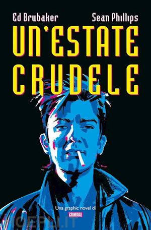 brubaker ed; philips sean - un'estate crudele. una graphic novel di criminal