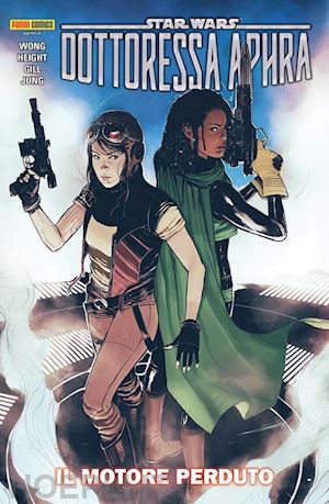 wong alyssa; height anthony; gill robert - il motore perduto. dottoressa aphra. star wars. vol. 2