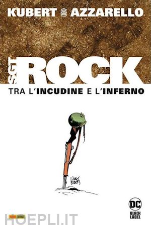 kubert joe; azzarello brian - tra l'incudine e l'inferno. sgt. rock. ediz. deluxe