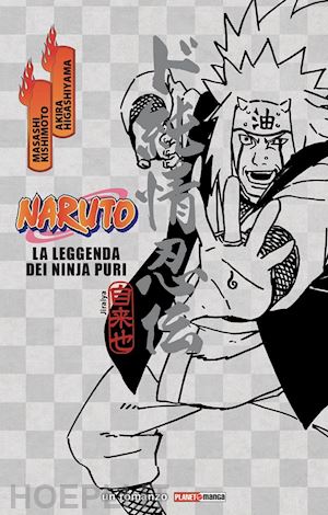 kishimoto masashi; higashiyama akira - naruto. la leggenda dei ninja puri