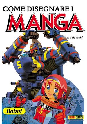 hayashi hikaru - come disegnare i manga. vol. 6: robot giganti