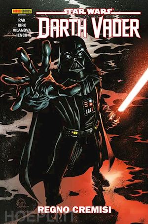 pak greg; kirk leonard; vilanova guiu - darth vader. star wars. vol. 4: regno cremisi