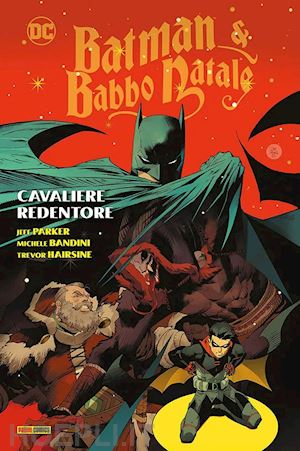 parker jeff; bandini michele; hairsine trevor - cavaliere redentore. batman & babbo natale