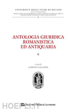 gagliardi l. (curatore) - antologia giuridica romanistica ed antiquaria. vol. 2