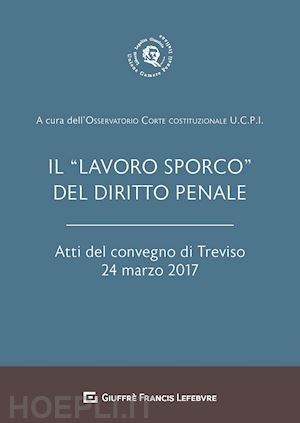 unione camere penali italiane (curatore) - «lavoro sporco» del diritto penale