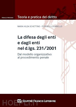 lucariello federico; schettino maria hilda - difesa degli enti e dagli enti nel d.lgs. 231/2001. dal modello organizzativo al