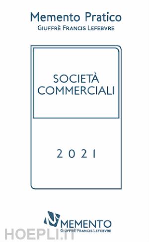 micheletti lorena - memento pratico - societa' commerciali - 2021