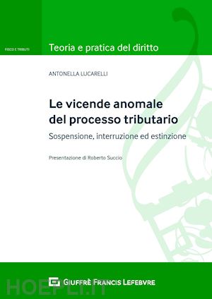 lucarelli antonella - vicende anomale del processo tributario