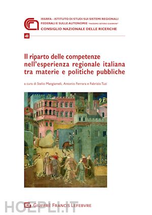 mangiameli s. (curatore); ferrara a. (curatore); tuzi f. (curatore) - riparto delle competenze nell'esperienza regionale italiana