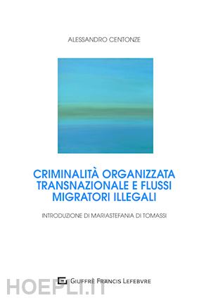 centonze alessandro - criminalita' organizzata transnazionale e flussi migratori illegali