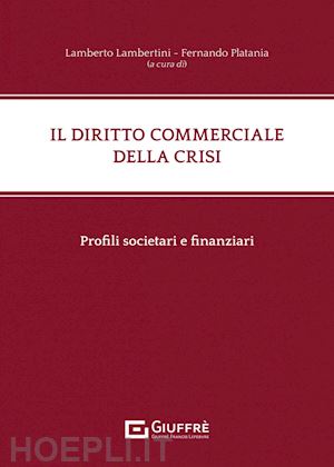 lambertini lamberto; platania fernando - il diritto commerciale della crisi