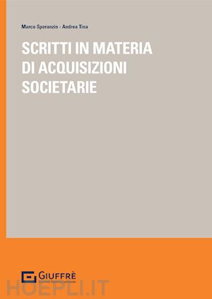 speranzin marco; tina andrea - scritti in materia di acquisizioni societarie