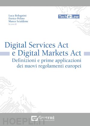 bolognini l. (curatore); pelino e. (curatore); scialdone m. (curatore) - digital services act e digital markets act