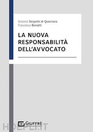 benatti francesca; serpetti antonio bruno - la nuova responsabilita' dell'avvocato