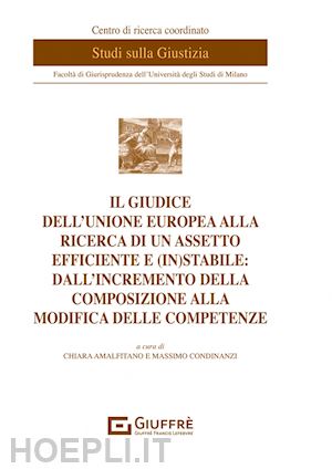 condinanzi m.(curatore); amalfitano c.(curatore) - il giudice dell'unione europea alla ricerca di un assetto efficiente e (in)stabile: dall'incremento della composizione alla modifica delle competenze