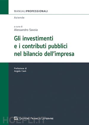 savoia alessandro (curatore) - gli investimenti e i contributi pubblici nel bilancio dell'impresa