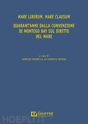 marrella fabrizio (curatore); vattani umberto (curatore) - mare liberum, mare clausum - quarant'anni dalla convenzione di montego bay