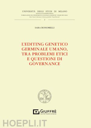 bonomelli sara - editing genetico germinale umano, tra problemi etici e questioni di governance (